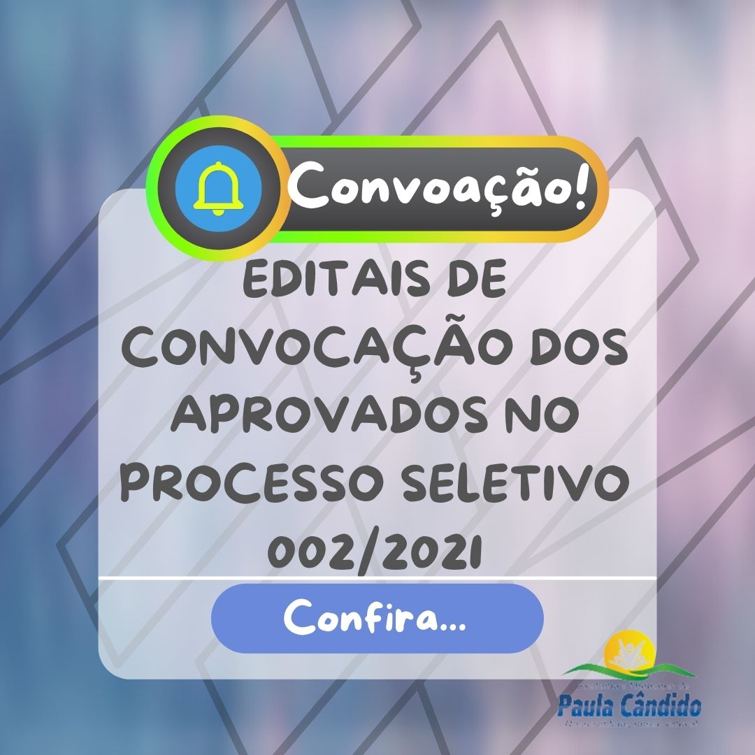 EDITAIS DE CONVOCAÇÃO DOS APROVADOS NO PROCESSO SELETIVO 002/2021